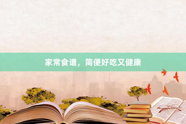 家常食谱，简便好吃又健康