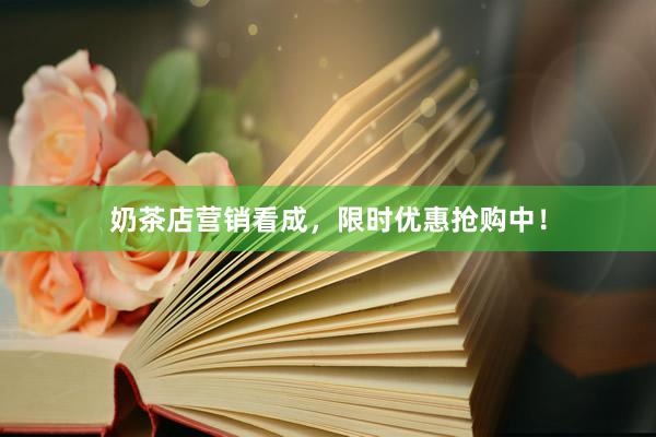 奶茶店营销看成，限时优惠抢购中！